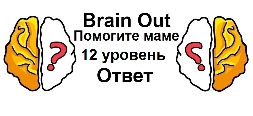 Brain Out Помогите маме 12 уровень