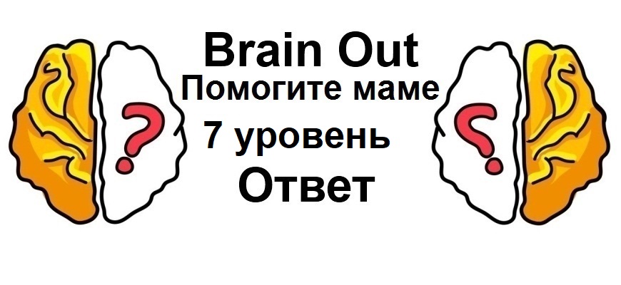 Brain Out Помогите маме 7 уровень