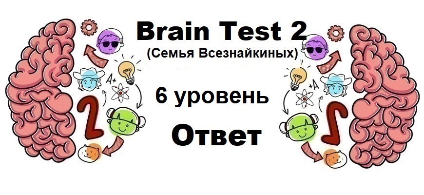 Brain Test 2 Семья Всезнайкиных уровень 6